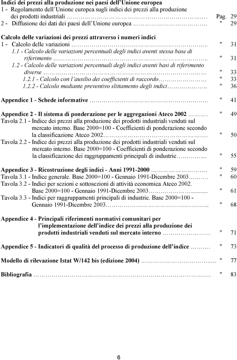 1 - Calcolo delle variazioni percentuali degli indici aventi stessa base di riferimento.. " 31 1.2 - Calcolo delle variazioni percentuali degli indici aventi basi di riferimento diverse " 33 1.2.1 - Calcolo con l ausilio dei coefficienti di raccordo " 33 1.