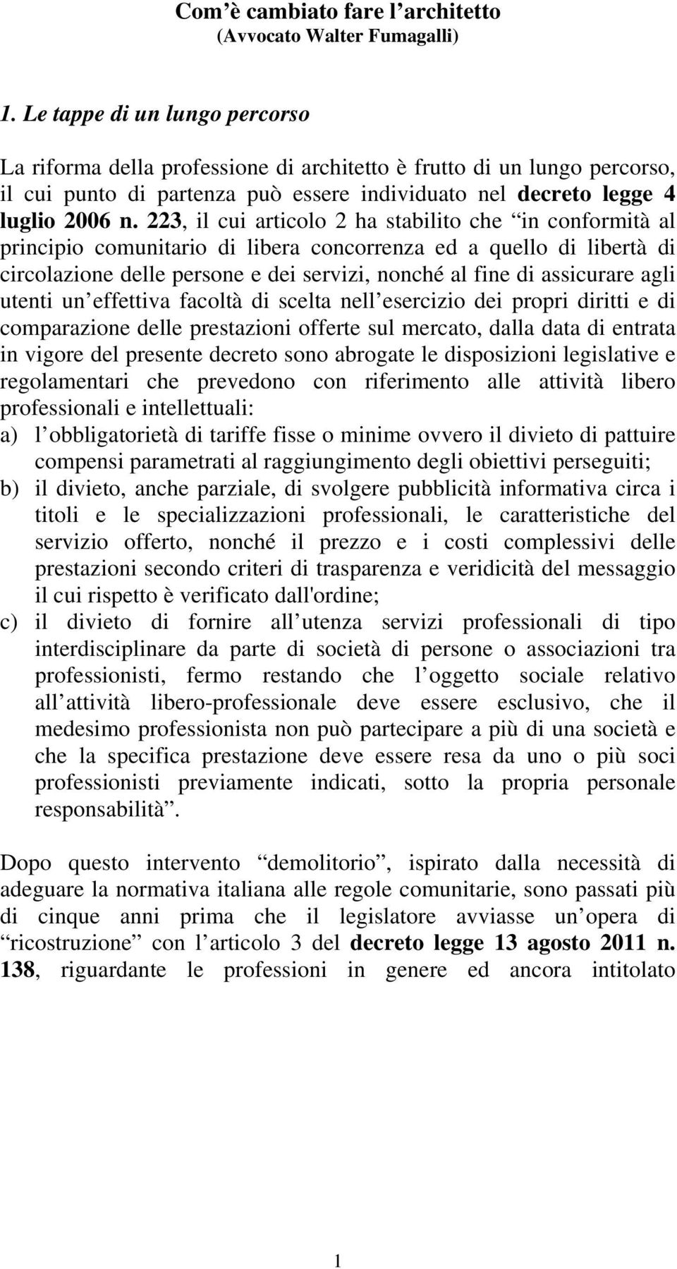 223, il cui articolo 2 ha stabilito che in conformità al principio comunitario di libera concorrenza ed a quello di libertà di circolazione delle persone e dei servizi, nonché al fine di assicurare