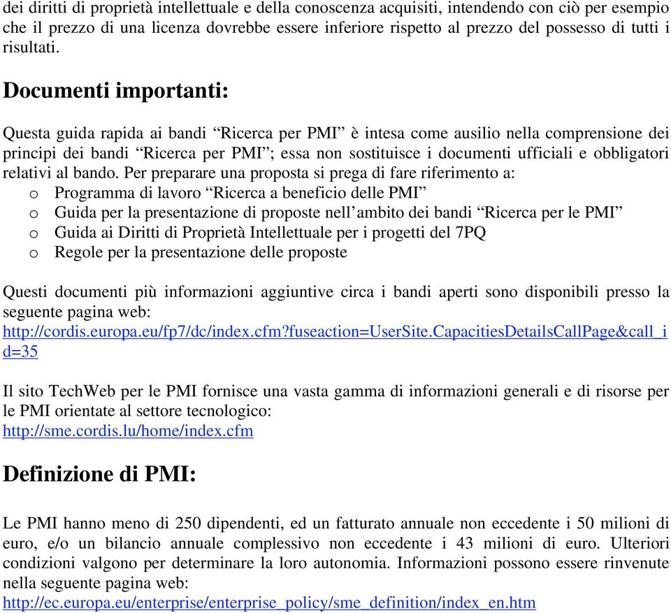 Documenti importanti: Questa guida rapida ai bandi Ricerca per PMI è intesa come ausilio nella comprensione dei principi dei bandi Ricerca per PMI ; essa non sostituisce i documenti ufficiali e