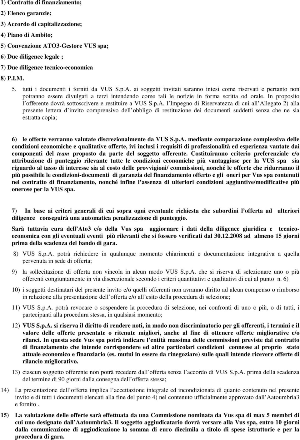 ai soggetti invitati saranno intesi come riservati e pertanto non potranno essere divulgati a terzi intendendo come tali le notizie in forma scritta od orale.