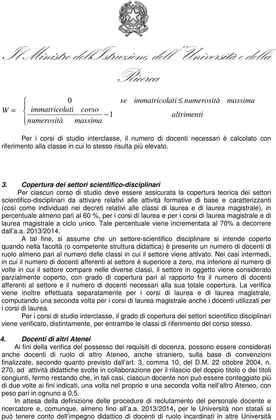 Copertura dei settori scientifico-disciplinari Per ciascun corso di studio deve essere assicurata la copertura teorica dei settori scientifico-disciplinari da attivare relativi alle attività