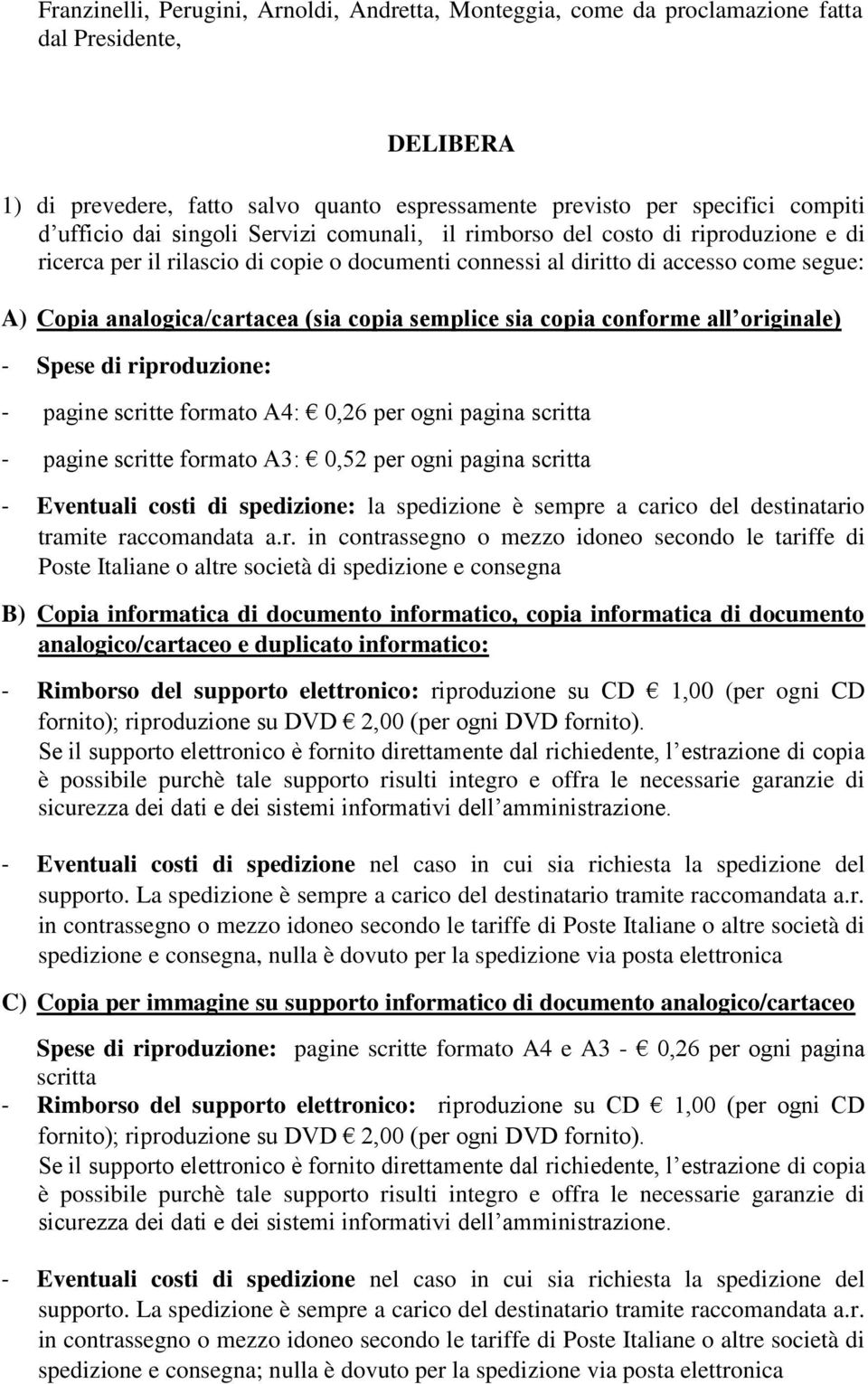 semplice sia copia conforme all originale) - Spese di riproduzione: - pagine scritte formato A4: 0,26 per ogni pagina scritta - pagine scritte formato A3: 0,52 per ogni pagina scritta - Eventuali