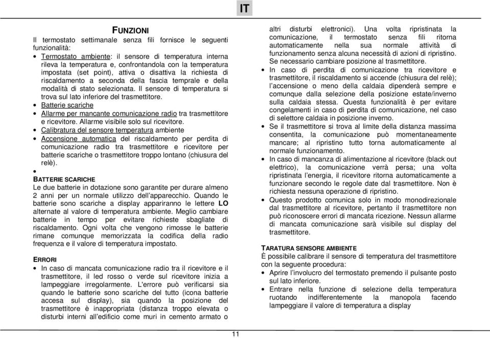 Il sensore di temperatura si trova sul lato inferiore del trasmettitore. Batterie scariche Allarme per mancante comunicazione radio tra trasmettitore e ricevitore.