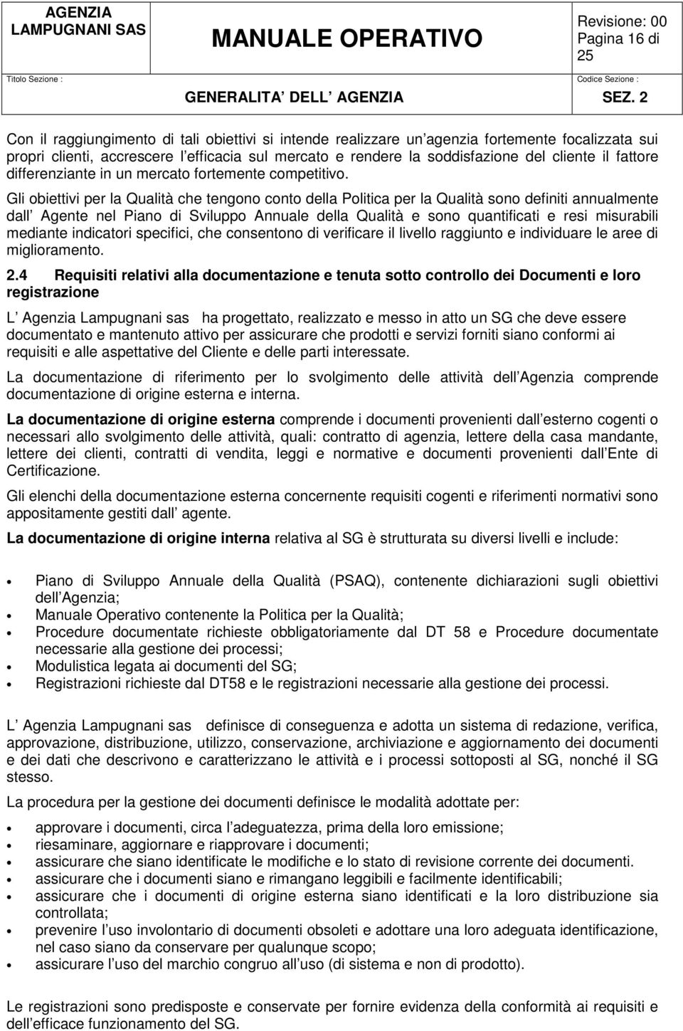 Gli obiettivi per la Qualità che tengono conto della Politica per la Qualità sono definiti annualmente dall Agente nel Piano di Sviluppo Annuale della Qualità e sono quantificati e resi misurabili