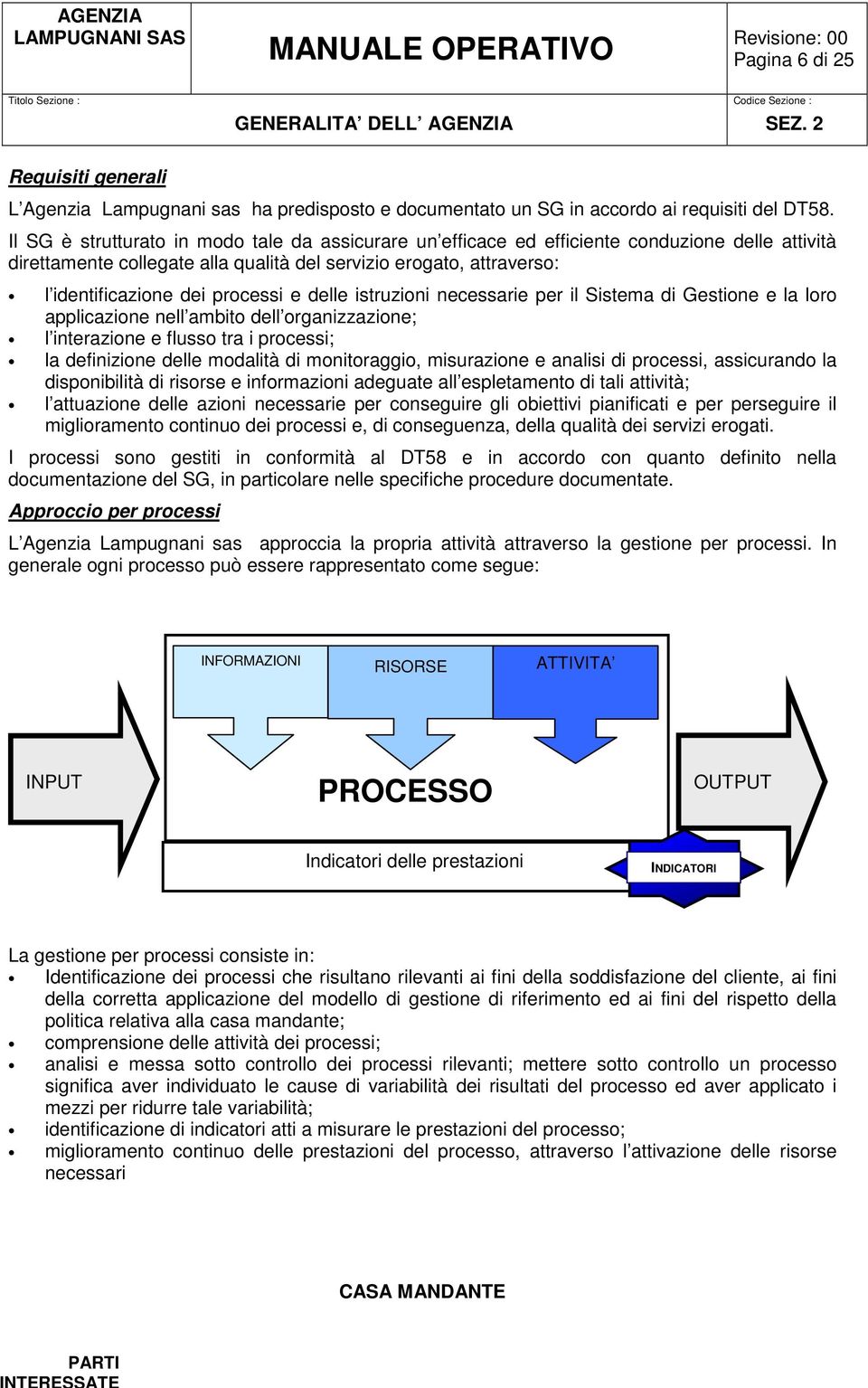 e delle istruzioni necessarie per il Sistema di Gestione e la loro applicazione nell ambito dell organizzazione; l interazione e flusso tra i processi; la definizione delle modalità di monitoraggio,