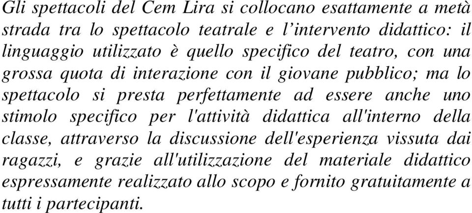 perfettamente ad essere anche uno stimolo specifico per l'attività didattica all'interno della classe, attraverso la discussione