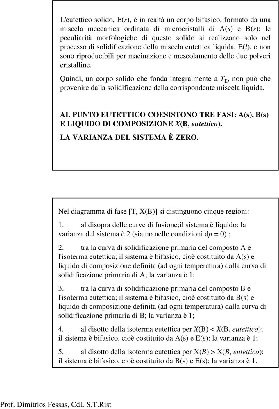 Qund, un coro soldo che fonda ntegralmente a E, non uò che rovenre dalla soldfcazone della corrsondente mscela lquda. L PUNO EUEICO COESISONO RE FSI: s, s E LIQUIDO DI COMPOSIZIONE, eutettco.