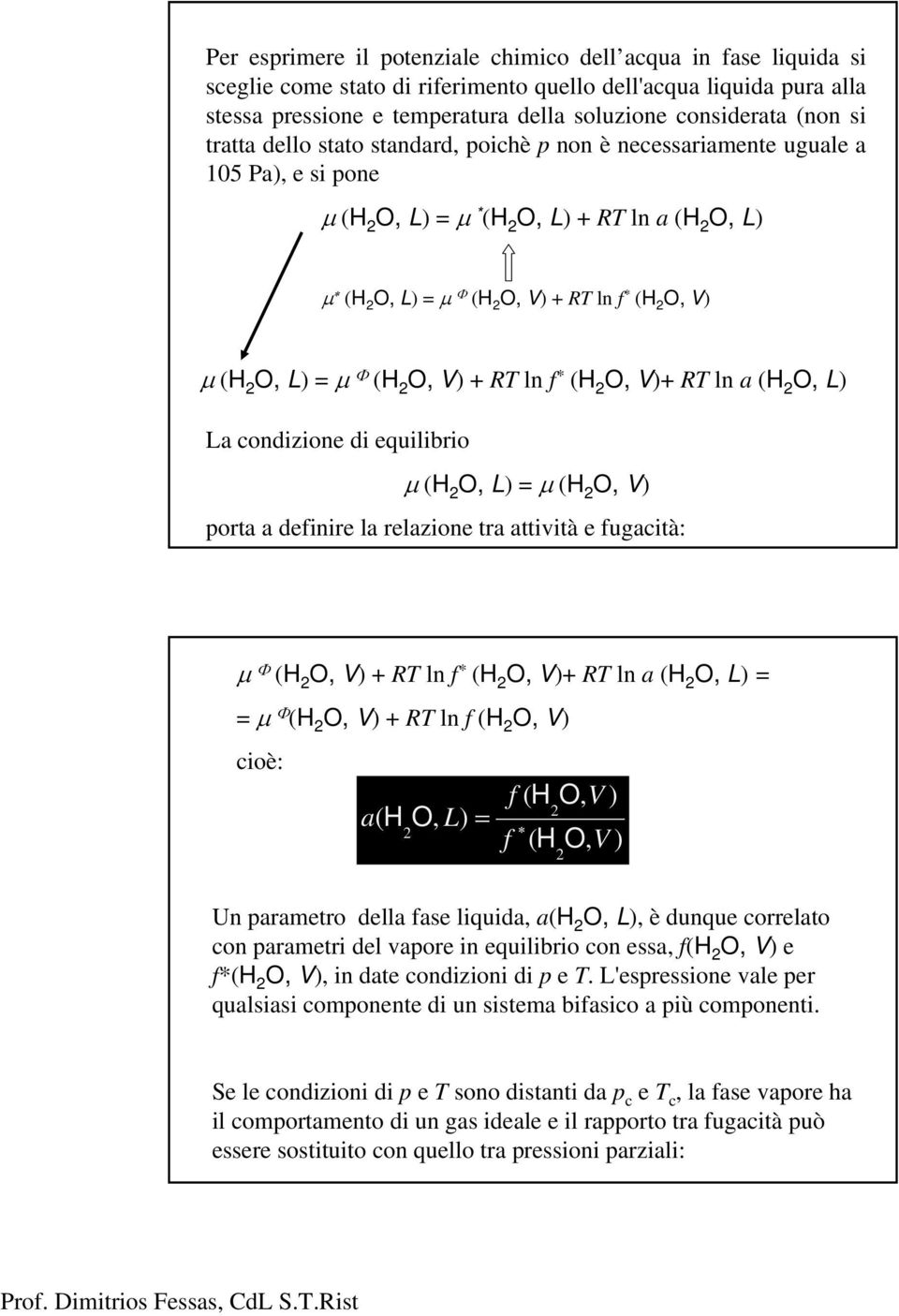 condzone d equlbro μ H 2 O, Lμ H 2 O, V orta a defnre la relazone tra attvtà e fugactà: μ Φ H 2 O, V +R ln f H 2 O, V+ R ln a H 2 O, L μ Φ H 2 O, V +R ln f H 2 O, V coè: a H O, L f H O, V 2 f H O, 2