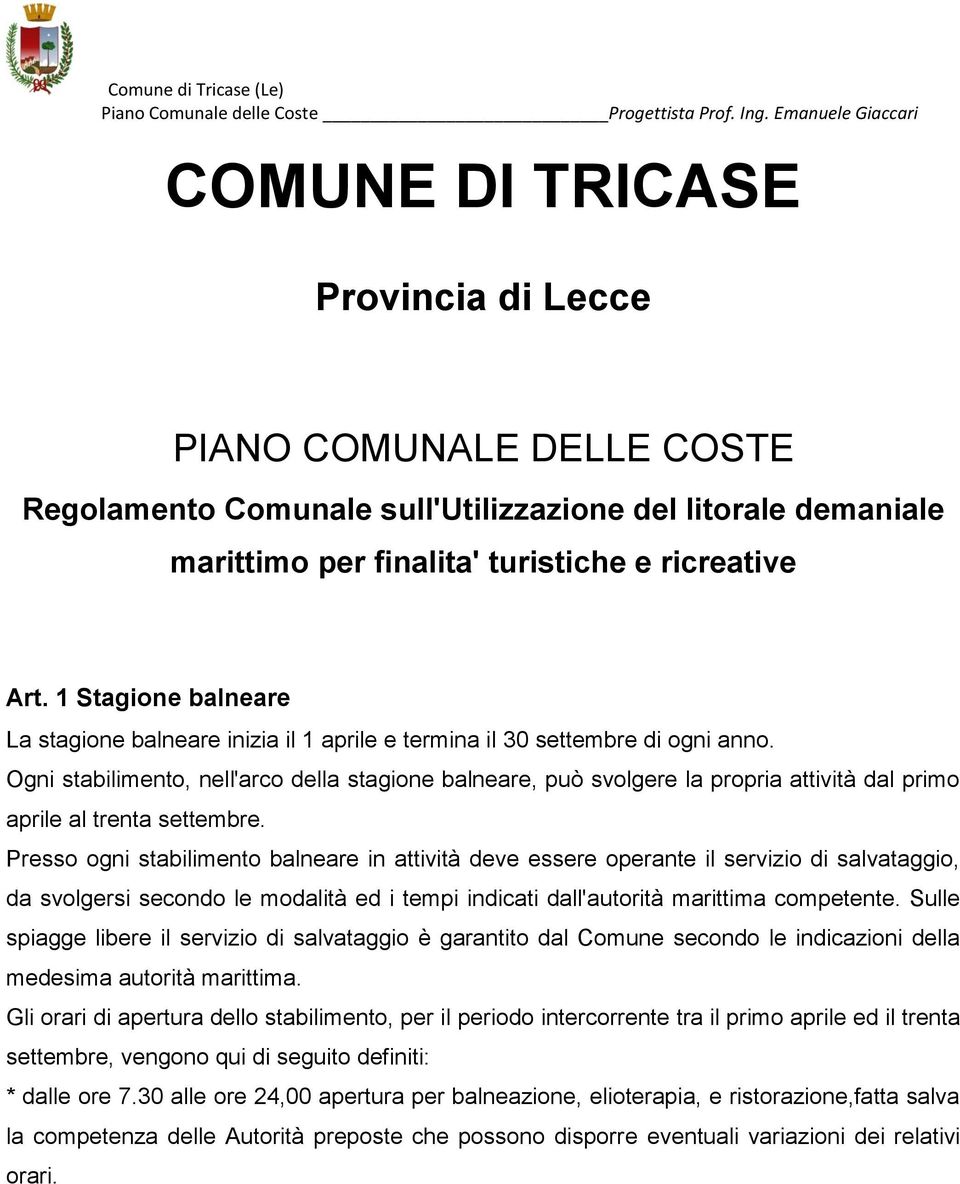 Ogni stabilimento, nell'arco della stagione balneare, può svolgere la propria attività dal primo aprile al trenta settembre.