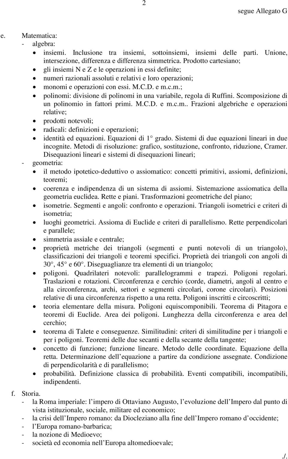 Scomposizione di un polinomio in fattori primi. M.C.D. e m.c.m.. Frazioni algebriche e operazioni relative; prodotti notevoli; radicali: definizioni e operazioni; identità ed equazioni.