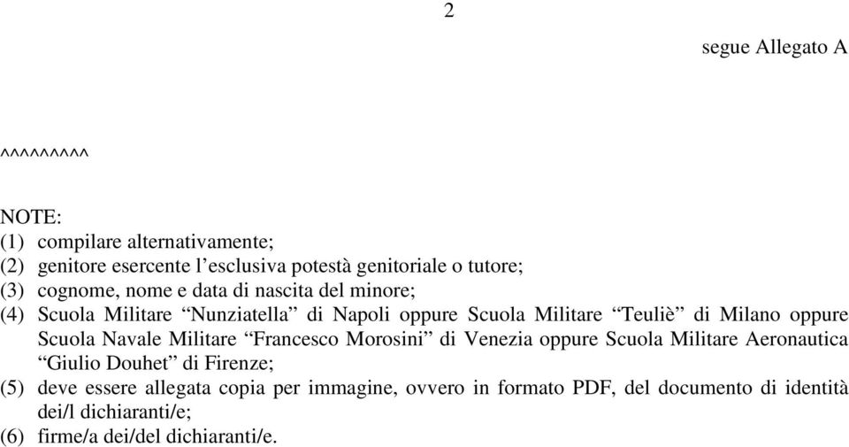 oppure Scuola Navale Militare Francesco Morosini di Venezia oppure Scuola Militare Aeronautica Giulio Douhet di Firenze; (5) deve