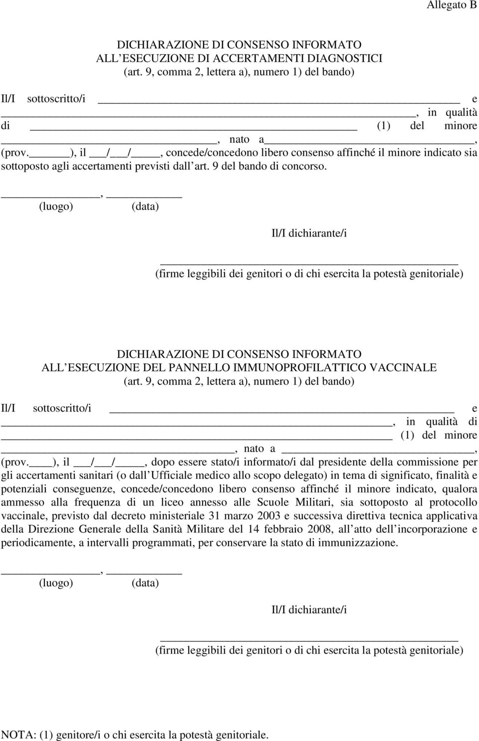 ), il / /, concede/concedono libero consenso affinché il minore indicato sia sottoposto agli accertamenti previsti dall art. 9 del bando di concorso.