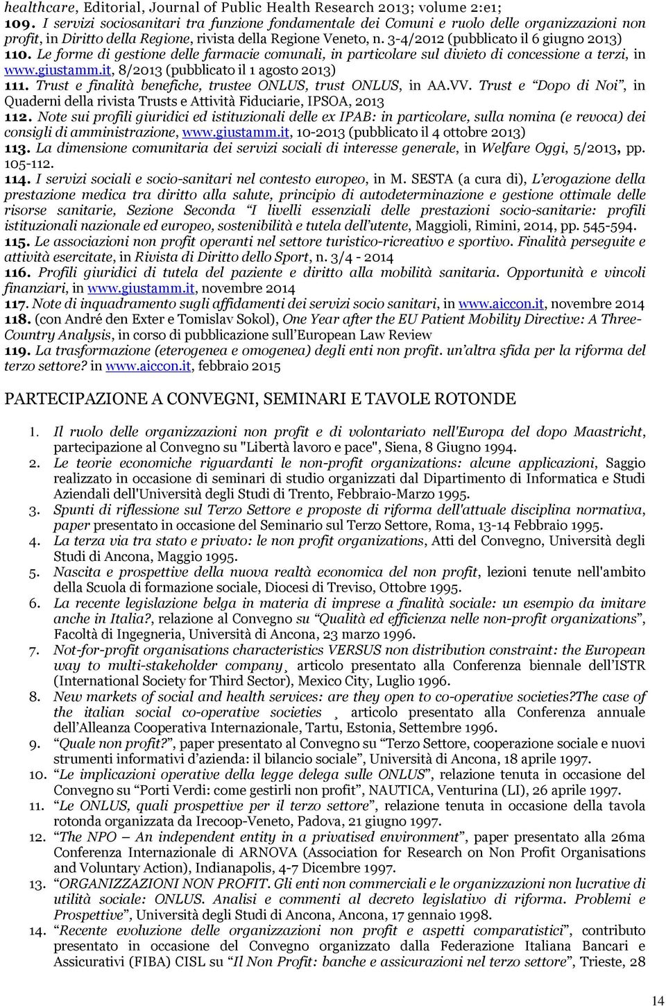3-4/2012 (pubblicato il 6 giugno 2013) 110. Le forme di gestione delle farmacie comunali, in particolare sul divieto di concessione a terzi, in www.giustamm.