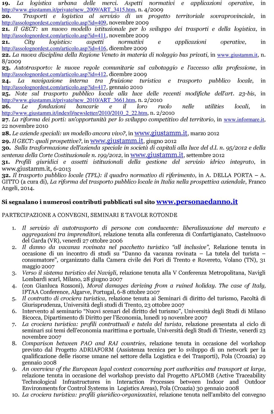 Il GECT: un nuovo modello istituzionale per lo sviluppo dei trasporti e della logistica, in http://assolognordest.com/articolo.asp?id=411, novembre 2009 21.