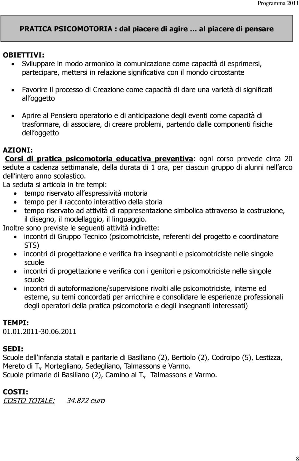 trasformare, di associare, di creare problemi, partendo dalle componenti fisiche dell oggetto Corsi di pratica psicomotoria educativa preventiva: ogni corso prevede circa 20 sedute a cadenza