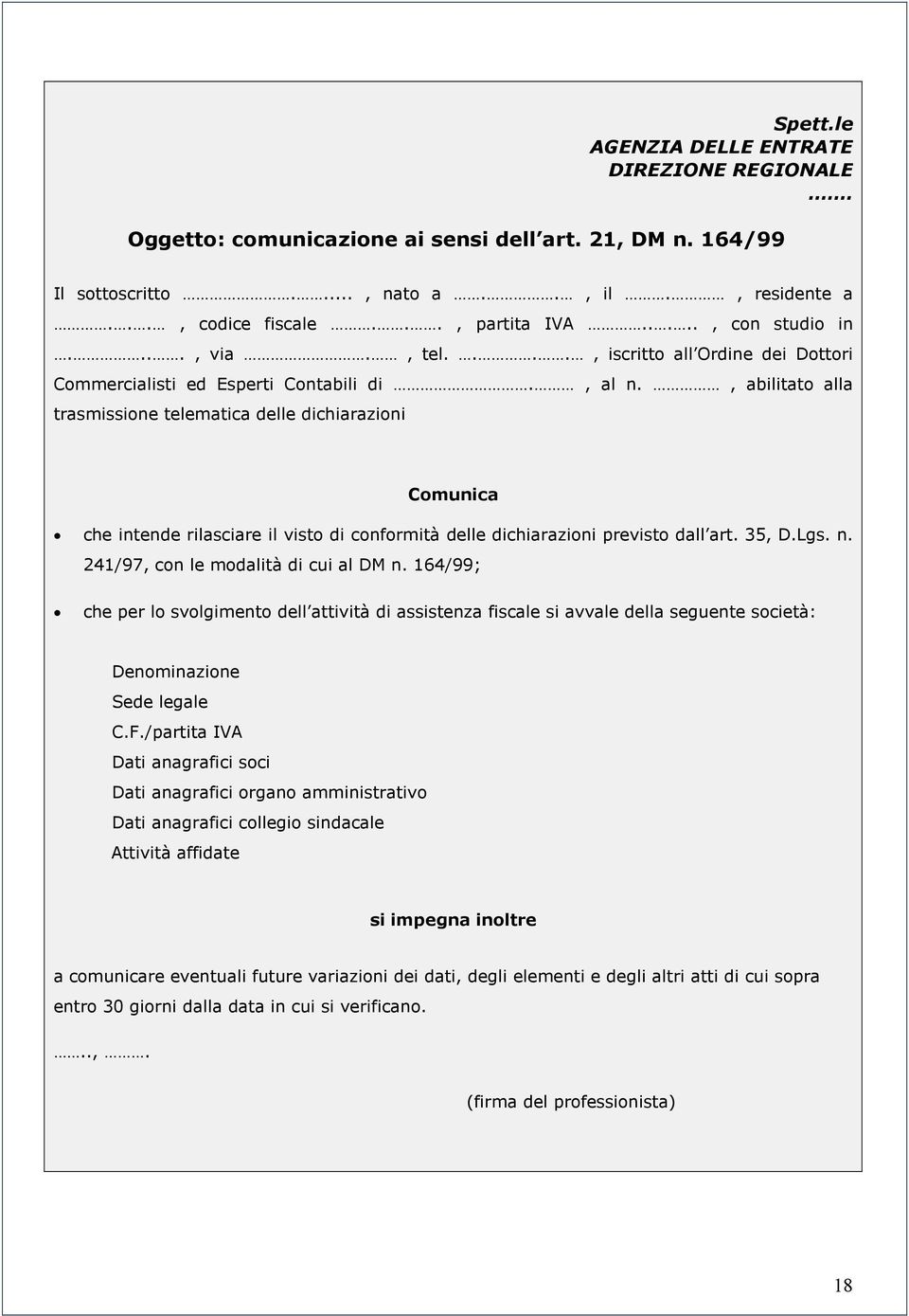 , abilitato alla trasmissione telematica delle dichiarazioni Comunica che intende rilasciare il visto di conformità delle dichiarazioni previsto dall art. 35, D.Lgs. n.