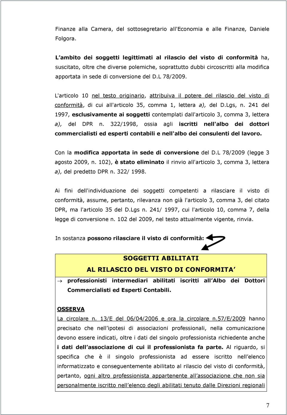 L 78/2009. L'articolo 10 nel testo originario, attribuiva il potere del rilascio del visto di conformità, di cui all'articolo 35, comma 1, lettera a), del D.Lgs, n.