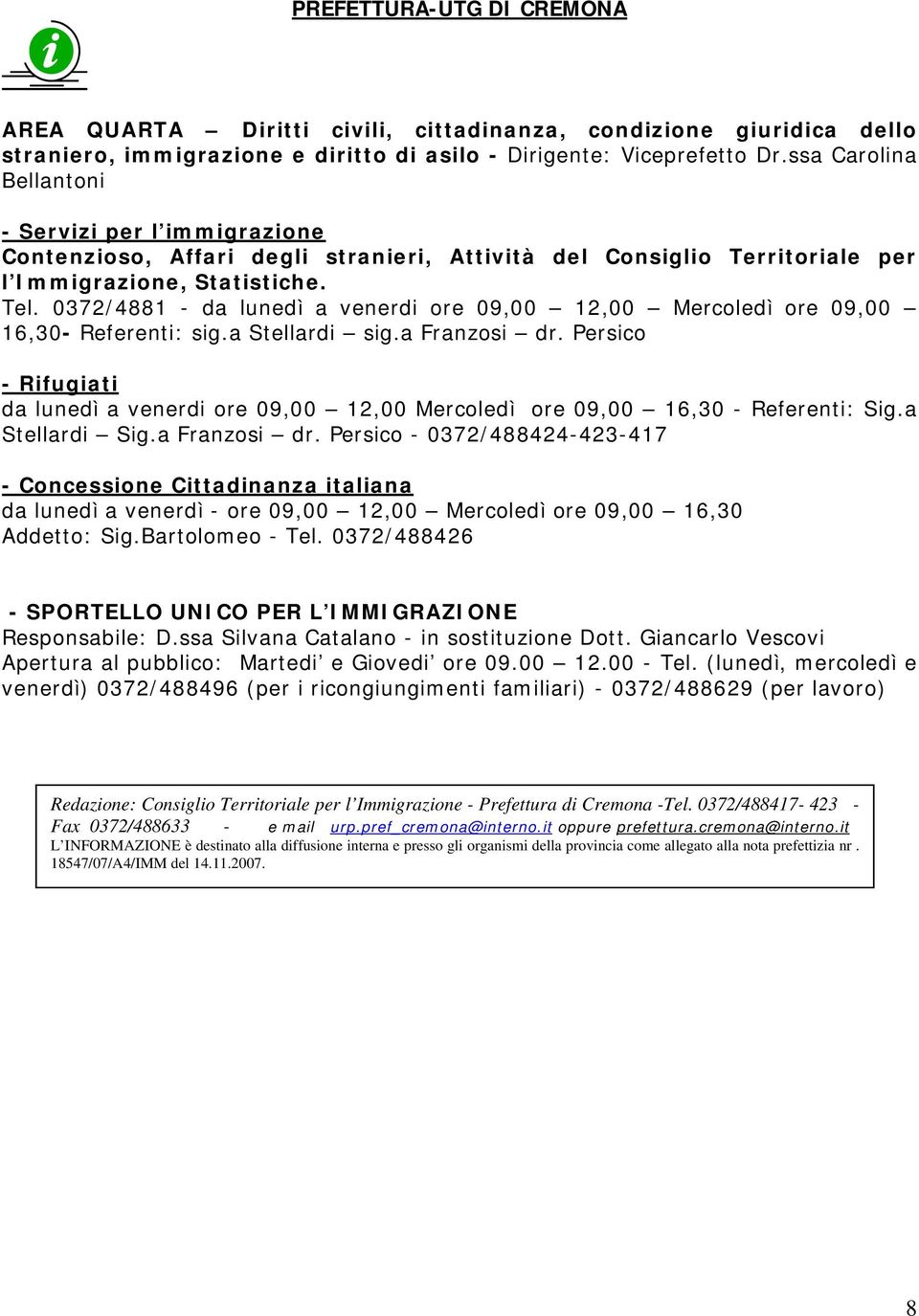 0372/4881 - da lunedì a venerdi ore 09,00 12,00 Mercoledì ore 09,00 16,30- Referenti: sig.a Stellardi sig.a Franzosi dr.