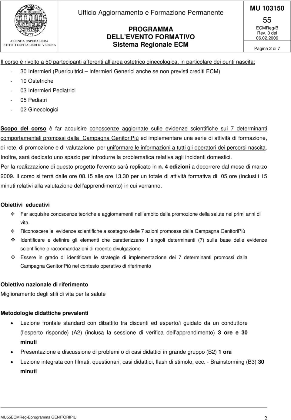 comportamentali promossi dalla Campagna GenitoriPiù ed implementare una serie di attività di formazione, di rete, di promozione e di valutazione per uniformare le informazioni a tutti gli operatori