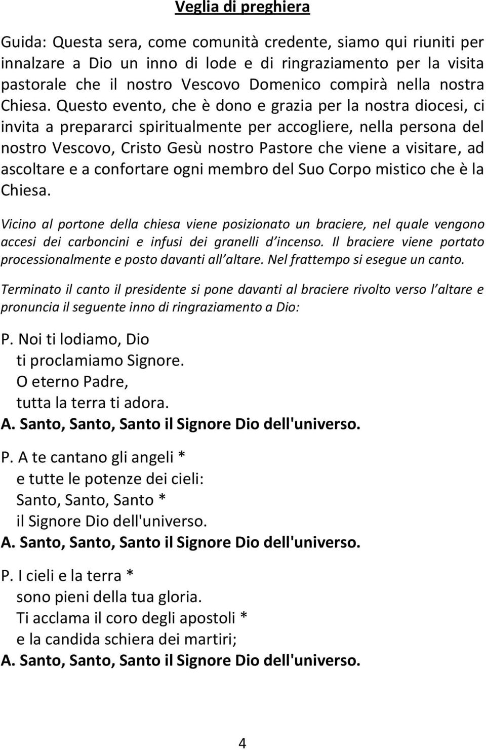 Questo evento, che è dono e grazia per la nostra diocesi, ci invita a prepararci spiritualmente per accogliere, nella persona del nostro Vescovo, Cristo Gesù nostro Pastore che viene a visitare, ad