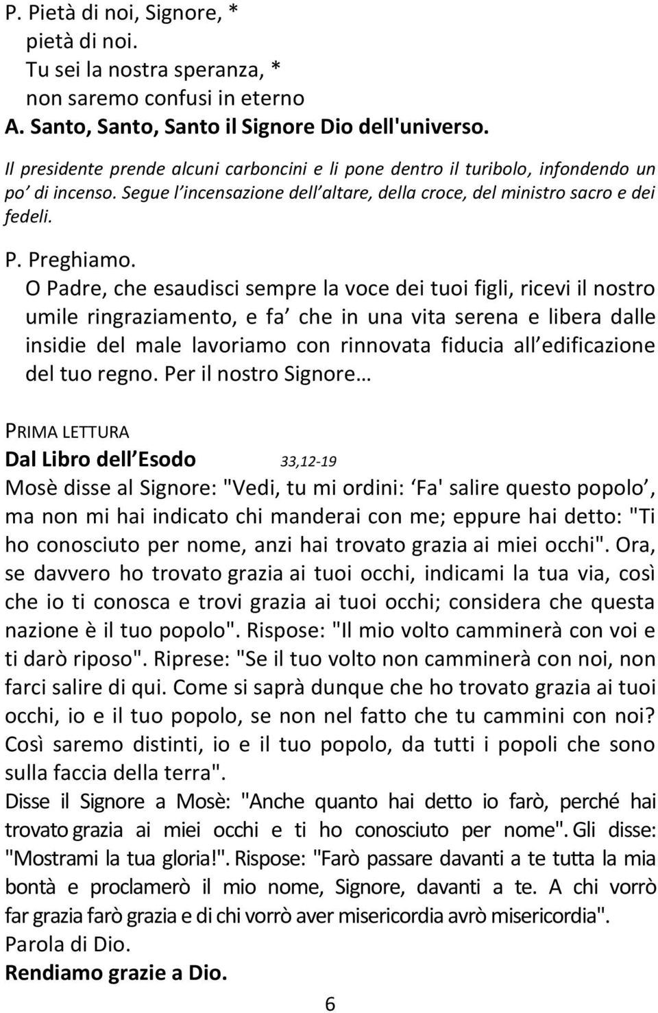 O Padre, che esaudisci sempre la voce dei tuoi figli, ricevi il nostro umile ringraziamento, e fa che in una vita serena e libera dalle insidie del male lavoriamo con rinnovata fiducia all