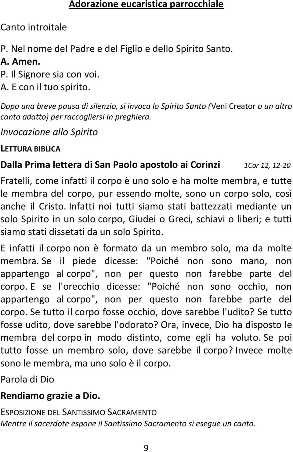 Invocazione allo Spirito LETTURA BIBLICA Dalla Prima lettera di San Paolo apostolo ai Corinzi 1Cor 12, 12-20 Fratelli, come infatti il corpo è uno solo e ha molte membra, e tutte le membra del corpo,