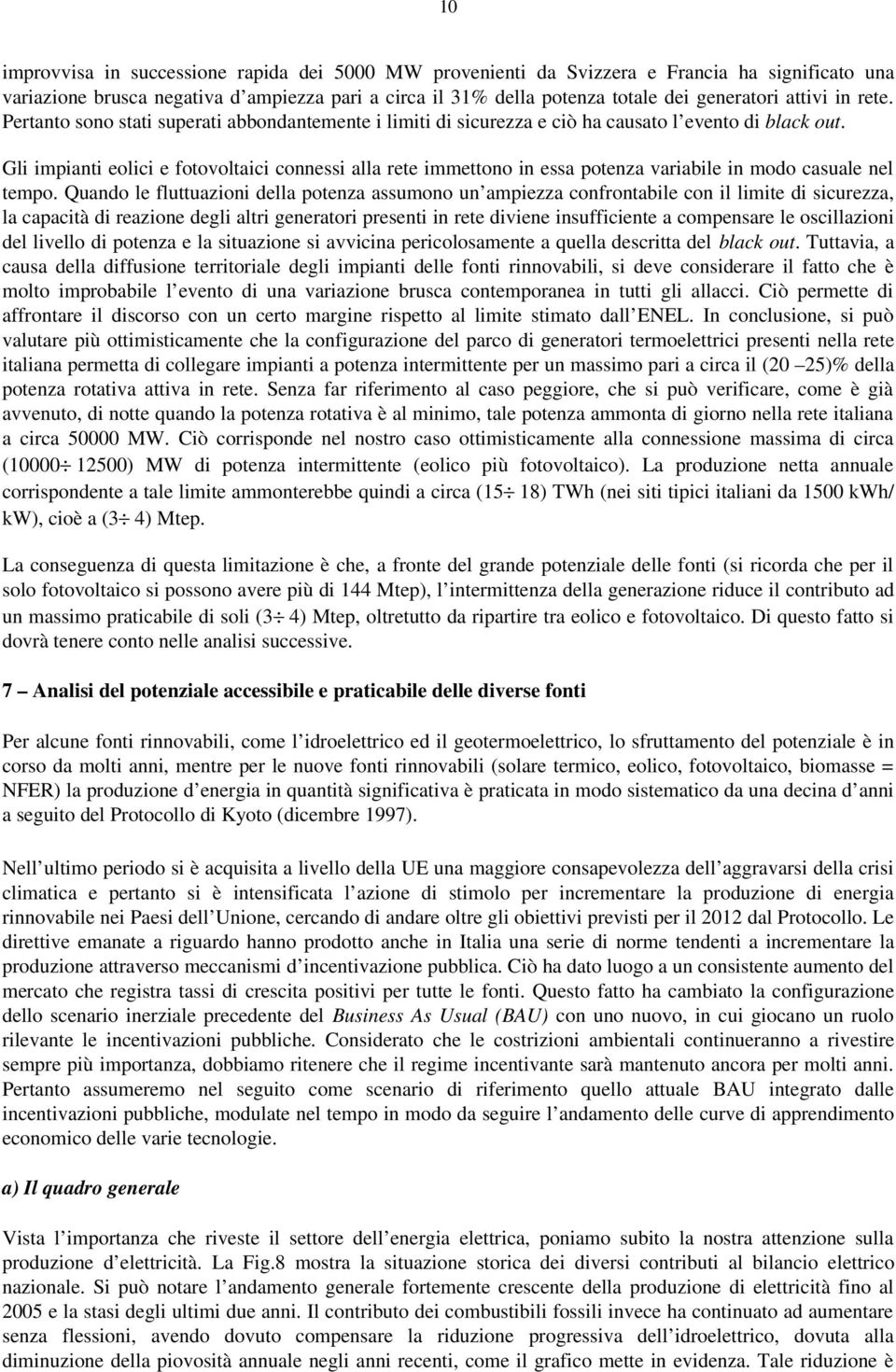 Gli impianti eolici e fotovoltaici connessi alla rete immettono in essa potenza variabile in modo casuale nel tempo.