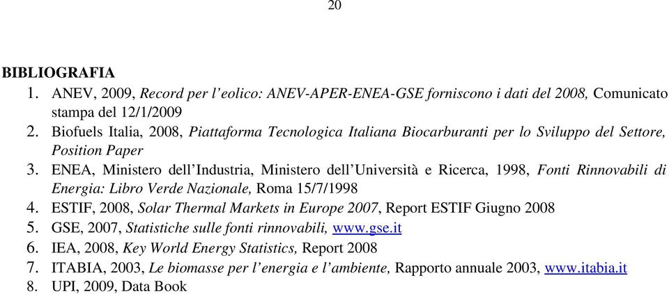 ENEA, Ministero dell Industria, Ministero dell Università e Ricerca, 1998, Fonti Rinnovabili di Energia: Libro Verde Nazionale, Roma 15/7/1998 4.