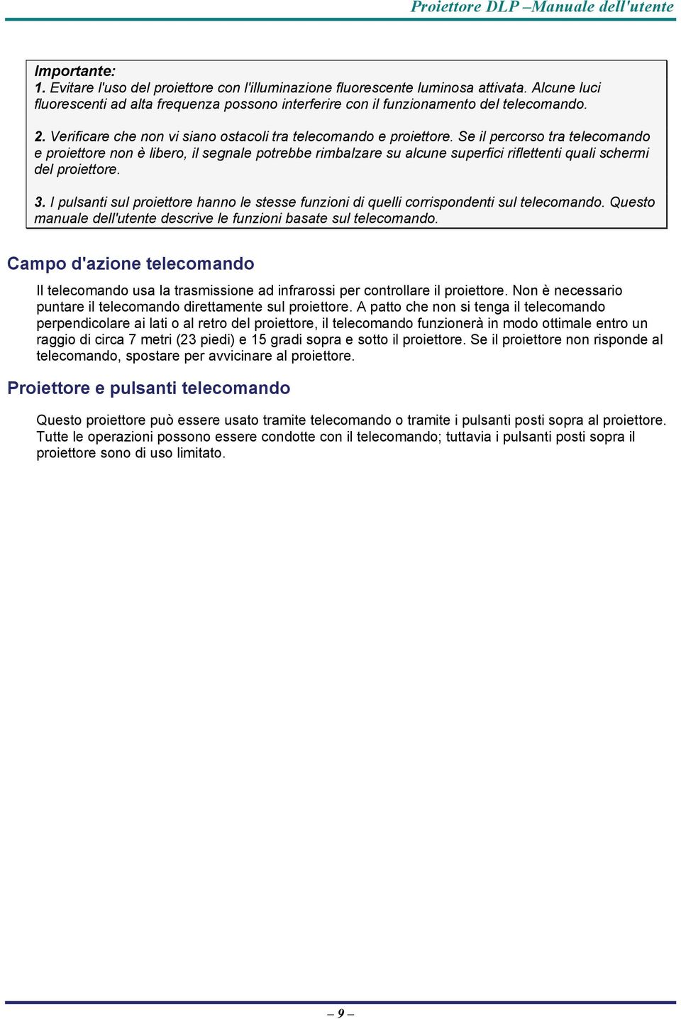 Se il percorso tra telecomando e proiettore non è libero, il segnale potrebbe rimbalzare su alcune superfici riflettenti quali schermi del proiettore. 3.