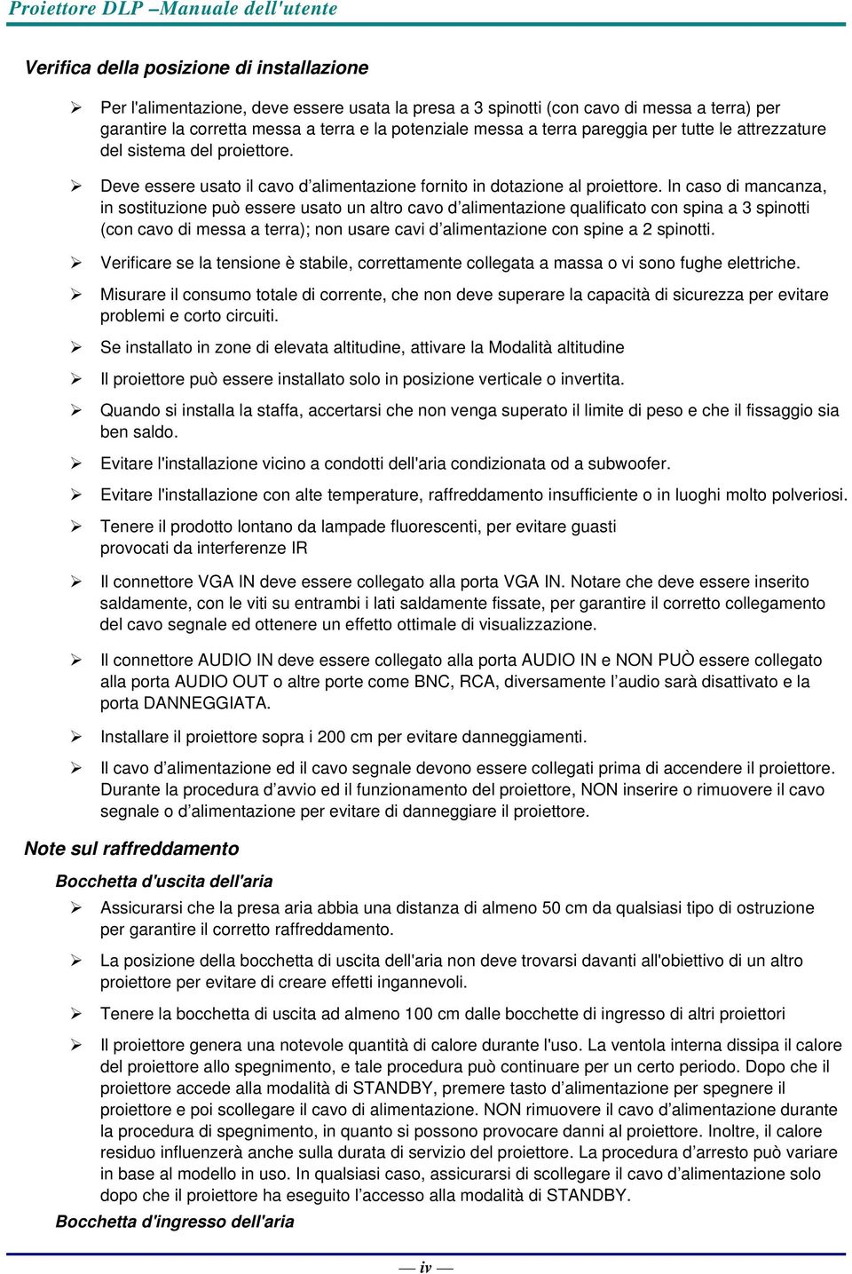 In caso di mancanza, in sostituzione può essere usato un altro cavo d alimentazione qualificato con spina a 3 spinotti (con cavo di messa a terra); non usare cavi d alimentazione con spine a 2