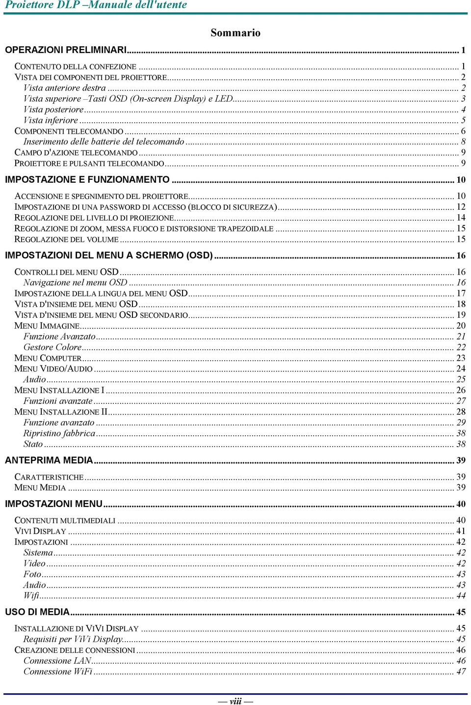 .. 9 IMPOSTAZIONE E FUNZIONAMENTO... 10 ACCENSIONE E SPEGNIMENTO DEL PROIETTORE... 10 IMPOSTAZIONE DI UNA PASSWORD DI ACCESSO (BLOCCO DI SICUREZZA)... 12 REGOLAZIONE DEL LIVELLO DI PROIEZIONE.