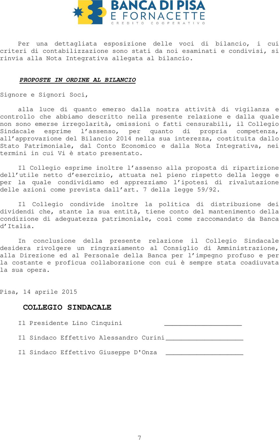 emerse irregolarità, omissioni o fatti censurabili, il Collegio Sindacale esprime l assenso, per quanto di propria competenza, all approvazione del Bilancio 2014 nella sua interezza, costituita dallo