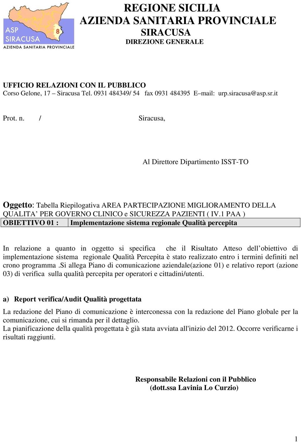 1 PAA ) OBIETTIVO 01 : Implementazione sistema regionale Qualità percepita In relazione a quanto in oggetto si specifica che il Risultato Atteso dell obiettivo di implementazione sistema regionale