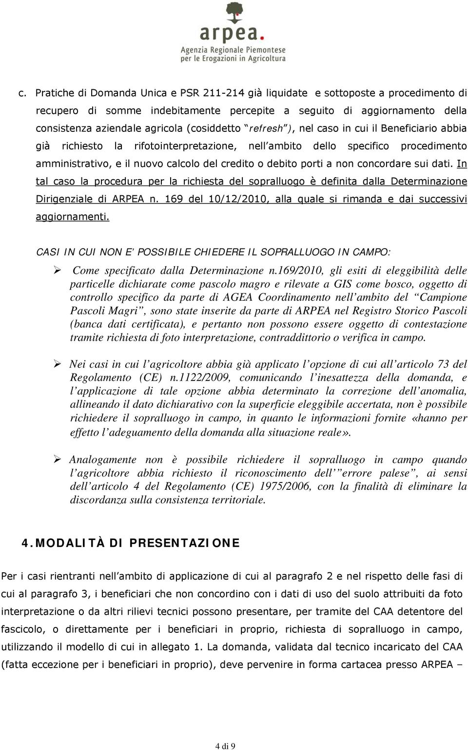 porti a non concordare sui dati. In tal caso la procedura per la richiesta del sopralluogo è definita dalla Determinazione Dirigenziale di ARPEA n.