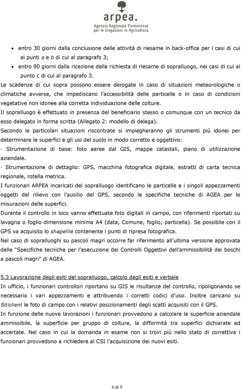 Le scadenze di cui sopra possono essere derogate in caso di situazioni meteorologiche o climatiche avverse, che impediscano l accessibilità delle particelle o in caso di condizioni vegetative non