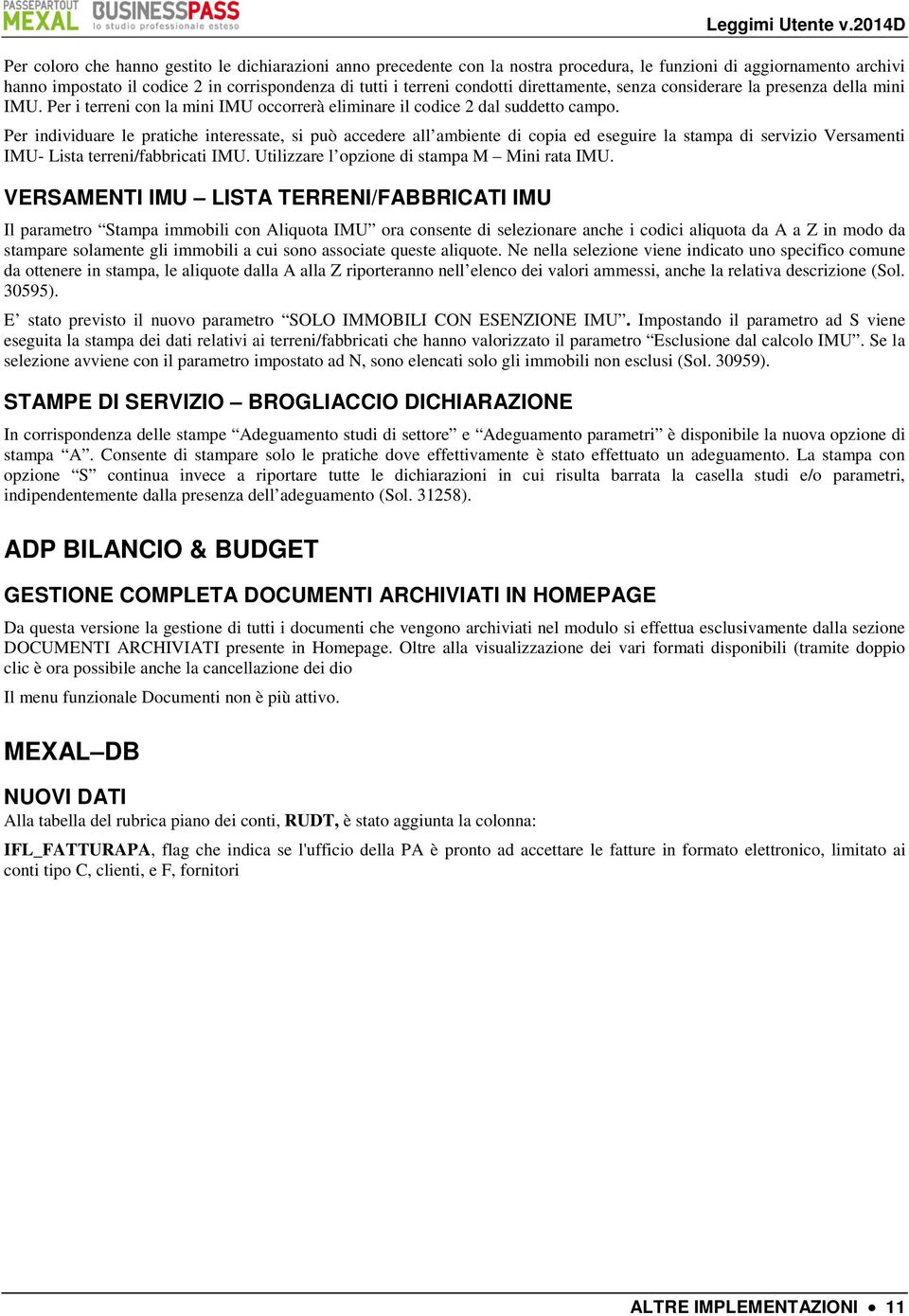 Per individuare le pratiche interessate, si può accedere all ambiente di copia ed eseguire la stampa di servizio Versamenti IMU- Lista terreni/fabbricati IMU.