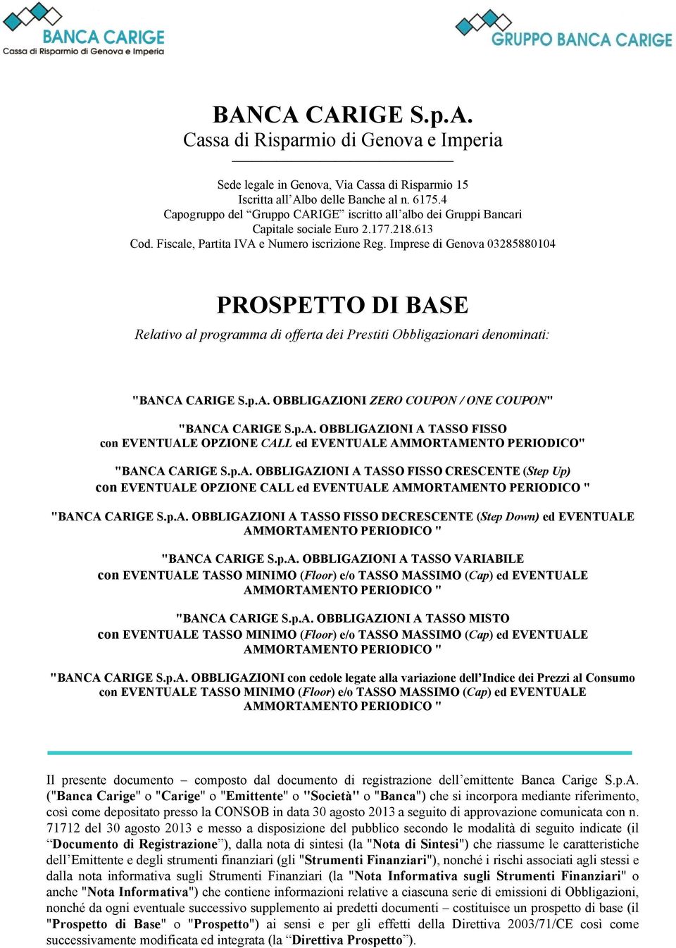 Imprese di Genova 03285880104 PROSPETTO DI BASE Relativo al programma di offerta dei Prestiti Obbligazionari denominati: "BANCA CARIGE S.p.A. OBBLIGAZIONI ZERO COUPON / ONE COUPON" "BANCA CARIGE S.p.A. OBBLIGAZIONI A TASSO FISSO con EVENTUALE OPZIONE CALL ed EVENTUALE AMMORTAMENTO PERIODICO" "BANCA CARIGE S.