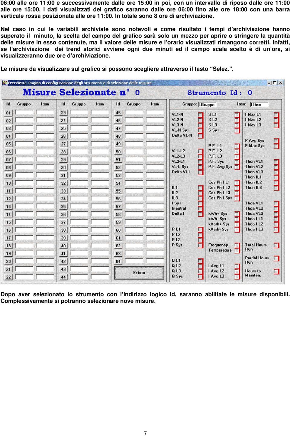 Nel caso in cui le variabili archiviate sono notevoli e come risultato i tempi d archiviazione hanno superato il minuto, la scelta del campo del grafico sarà solo un mezzo per aprire o stringere la