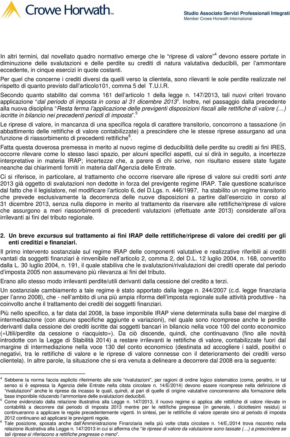 Per quel che concerne i crediti diversi da quelli verso la clientela, sono rilevanti le sole perdite realizzate nel rispetto di quanto previsto dall articolo101, comma 5 del T.U.I.R.