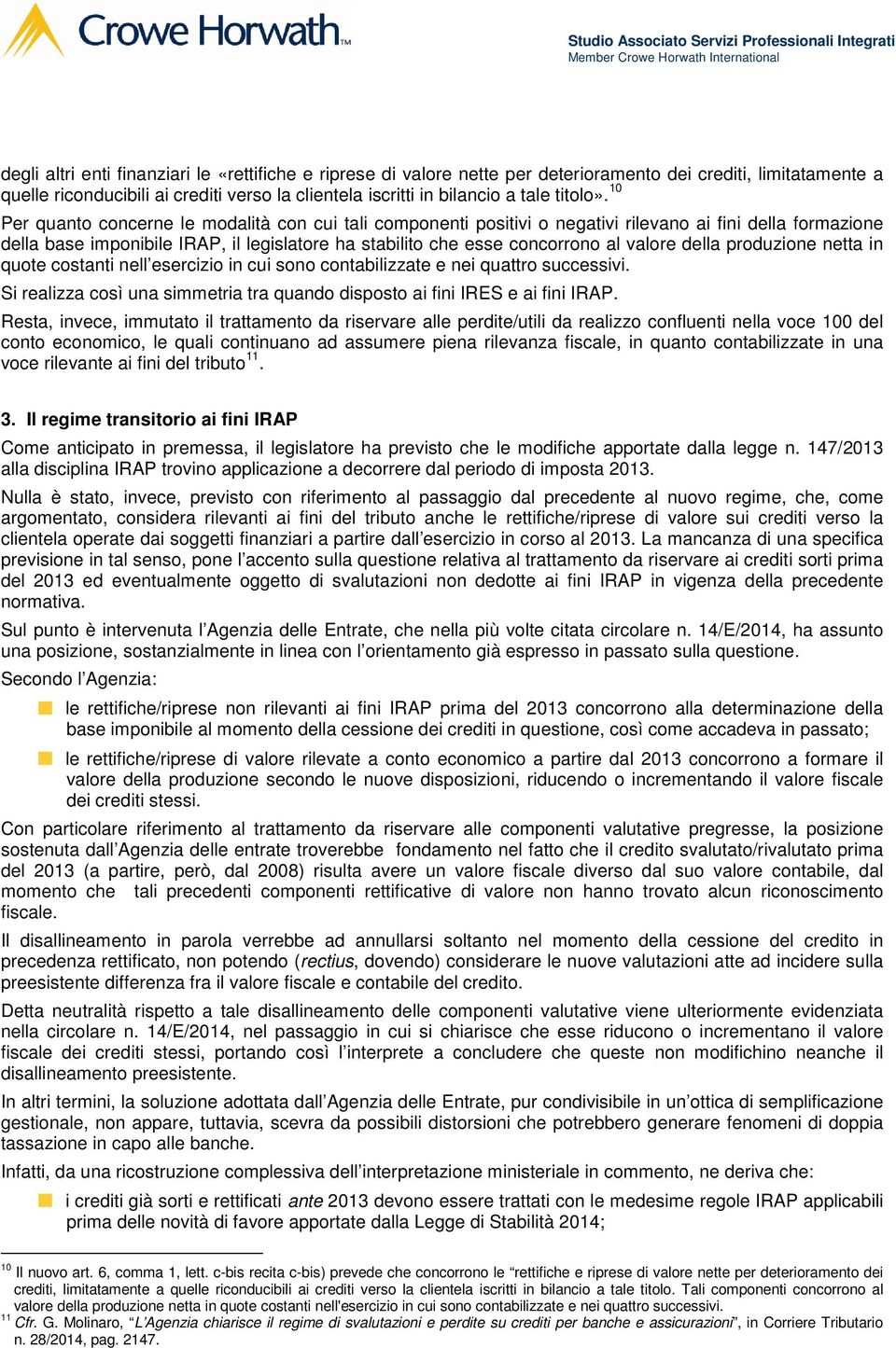 10 Per quanto concerne le modalità con cui tali componenti positivi o negativi rilevano ai fini della formazione della base imponibile IRAP, il legislatore ha stabilito che esse concorrono al valore