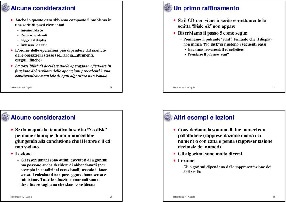 ..finché) La possibilità di decidere quale operazione effettuare in funzione del risultato delle operazioni precedenti è una caratteristica essenziale di ogni algoritmo non banale Un primo