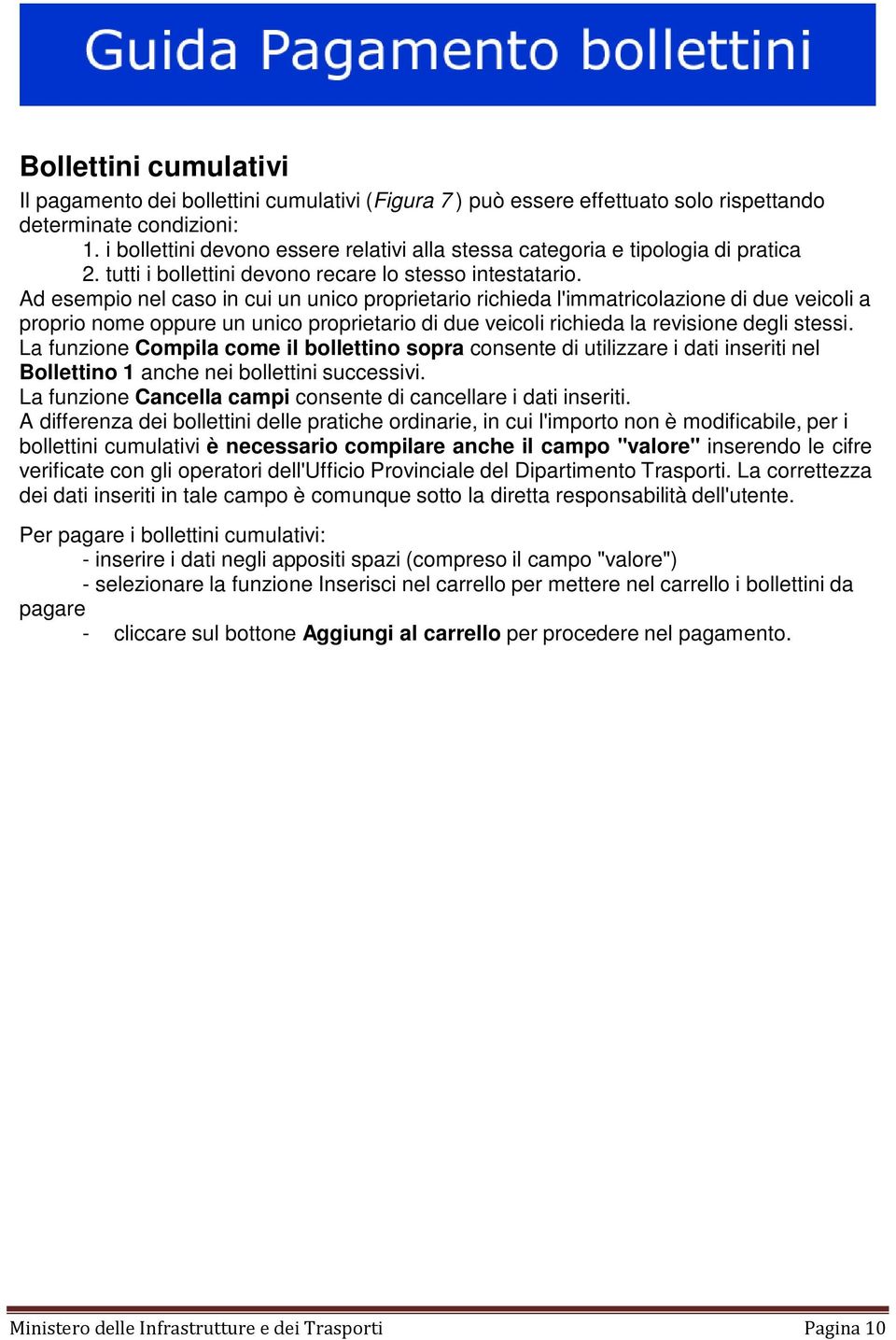 Ad esempio nel caso in cui un unico proprietario richieda l'immatricolazione di due veicoli a proprio nome oppure un unico proprietario di due veicoli richieda la revisione degli stessi.