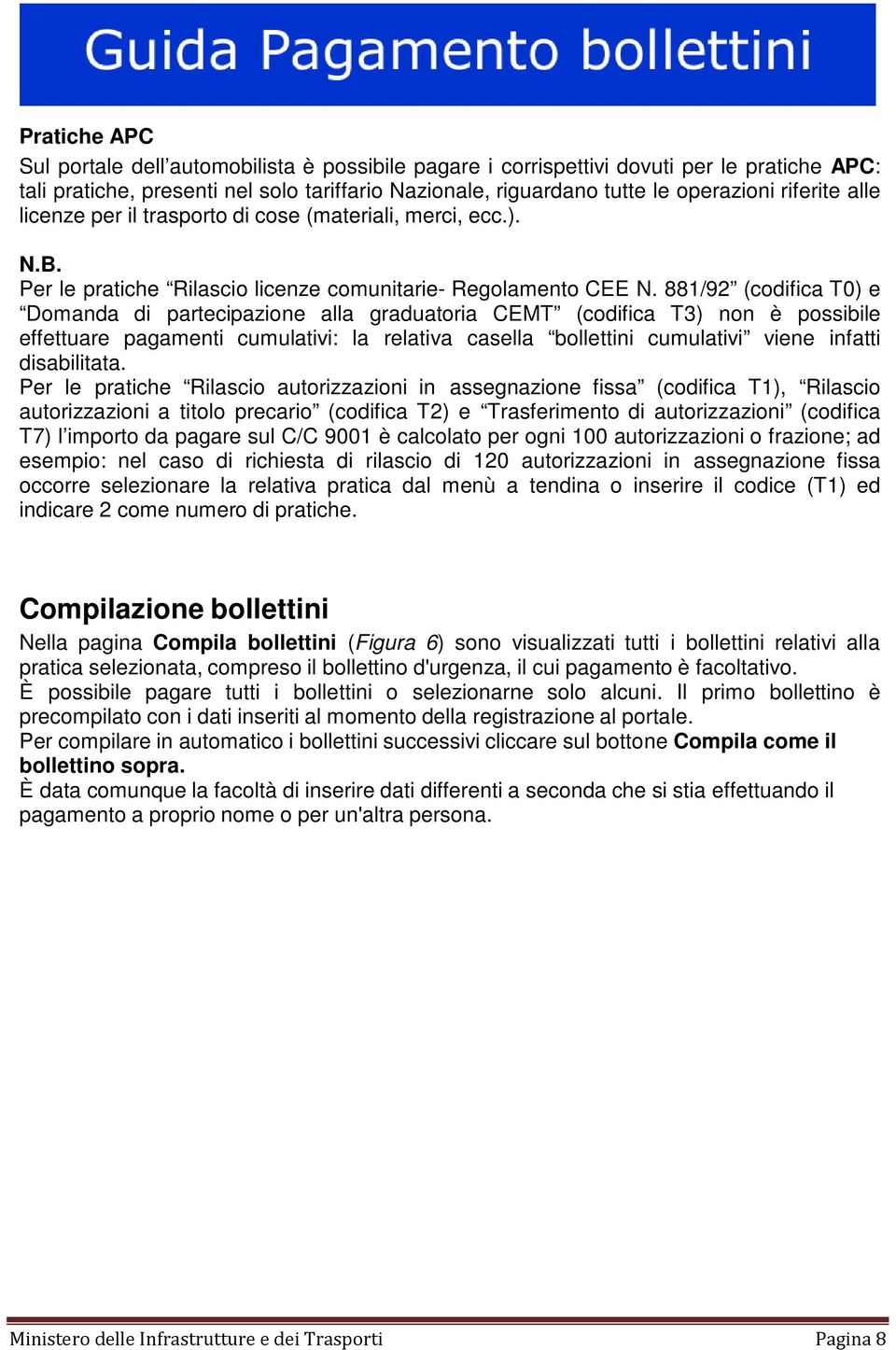 881/92 (codifica T0) e Domanda di partecipazione alla graduatoria CEMT (codifica T3) non è possibile effettuare pagamenti cumulativi: la relativa casella bollettini cumulativi viene infatti