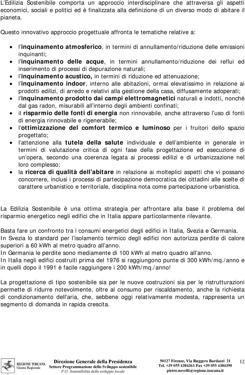 termini annullamento/riduzione dei reflui ed inserimento di processi di depurazione naturali; l inquinamento acustico, in termini di riduzione ed attenuazione; l inquinamento indoor, interno alle