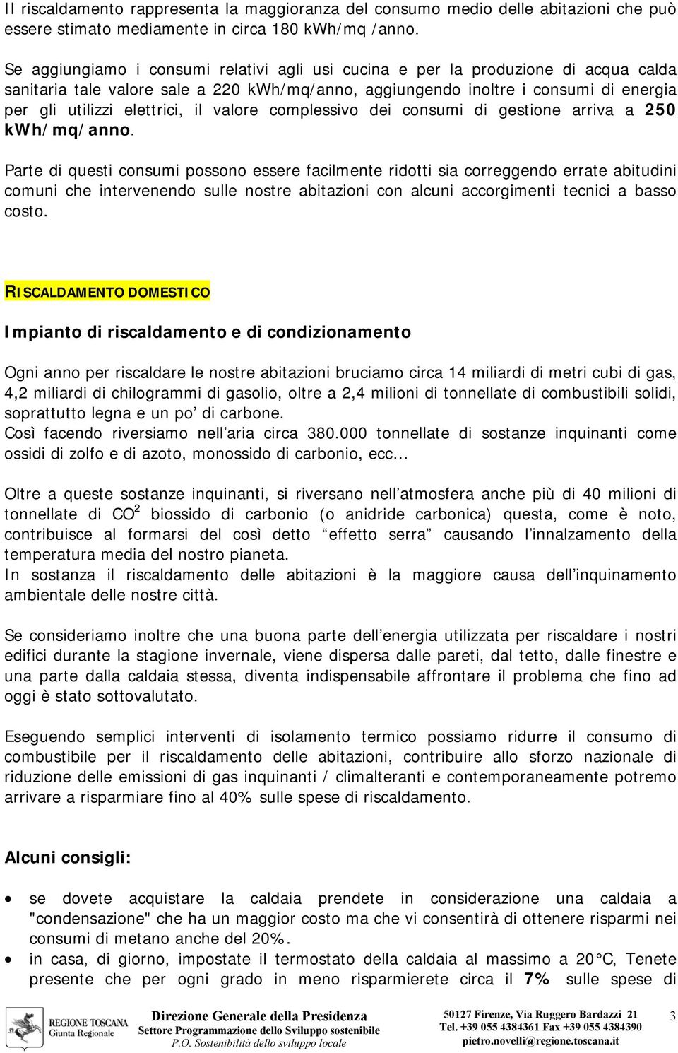 il valore complessivo dei consumi di gestione arriva a 250 kwh/mq/anno.