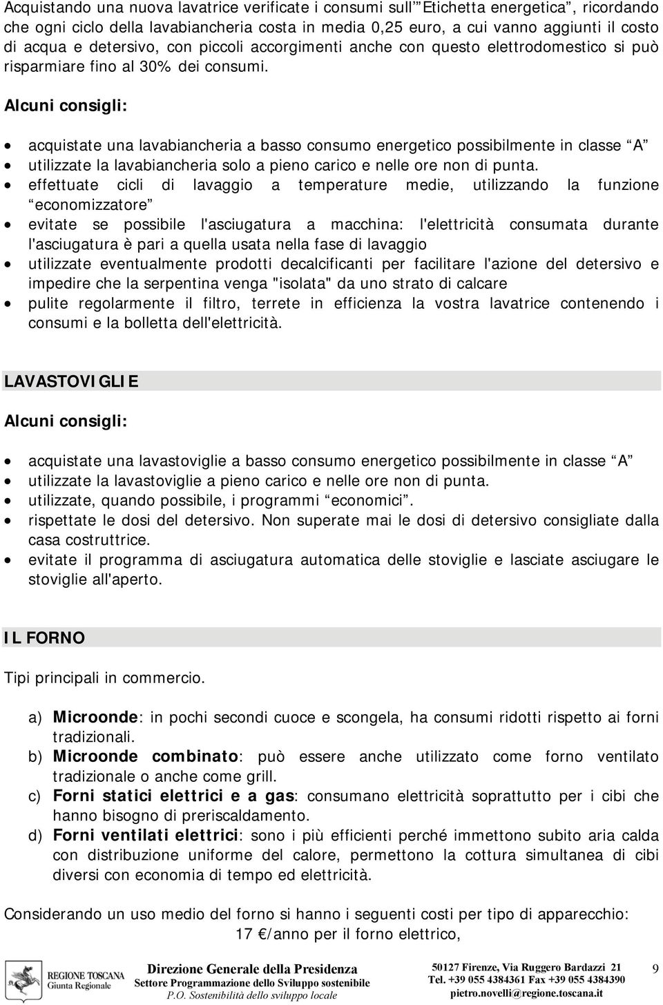 acquistate una lavabiancheria a basso consumo energetico possibilmente in classe A utilizzate la lavabiancheria solo a pieno carico e nelle ore non di punta.