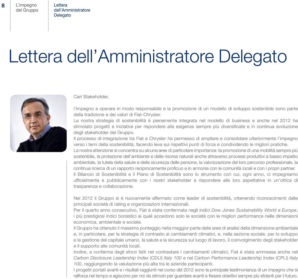 La nostra strategia di sostenibilità è pienamente integrata nel modello di business e anche nel 2012 ha stimolato progetti e iniziative per rispondere alle esigenze sempre più diversificate e in