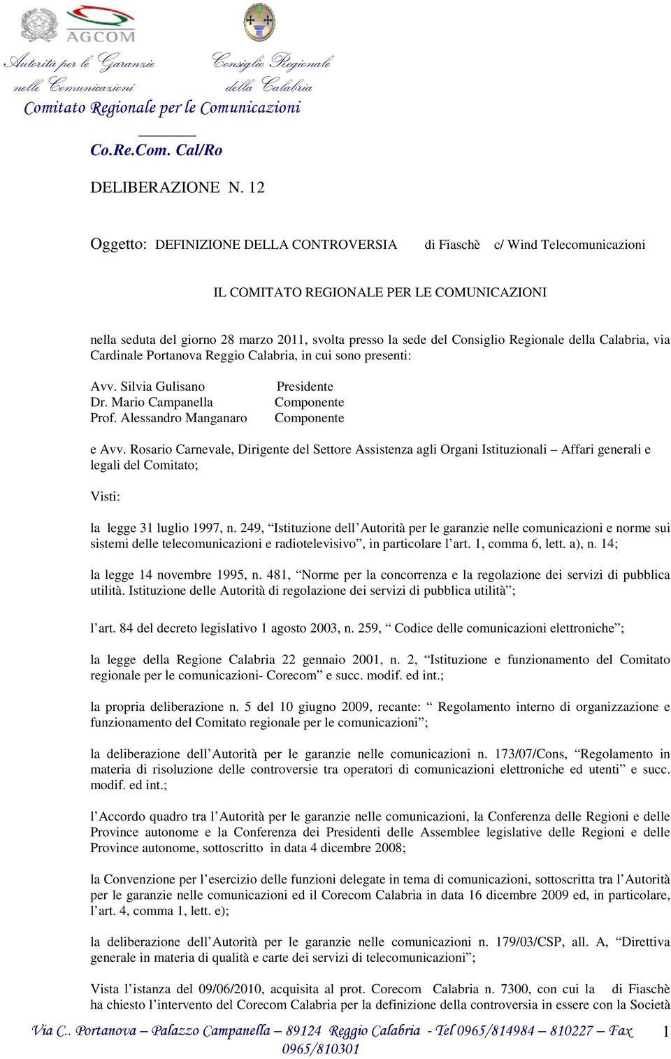 Regionale, via Cardinale Portanova Reggio Calabria, in cui sono presenti: Avv. Silvia Gulisano Dr. Mario Campanella Prof. Alessandro Manganaro Presidente Componente Componente e Avv.