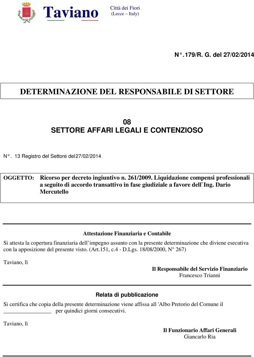 Dario Mercutello Attestazione Finanziaria e Contabile Si attesta la copertura finanziaria dell impegno assunto con la presente determinazione che diviene esecutiva con la apposizione del presente