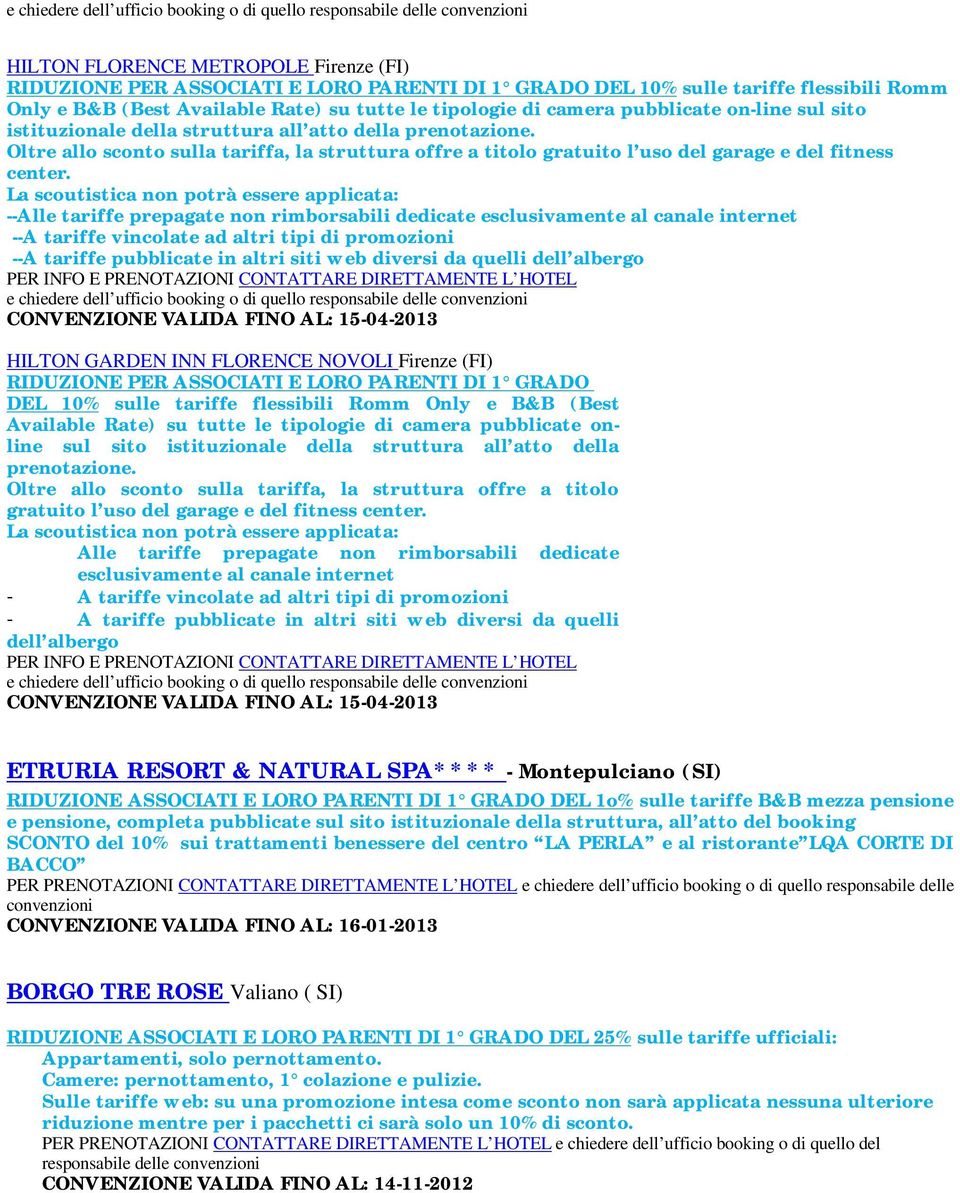 La scoutistica non potrà essere applicata: --Alle tariffe prepagate non rimborsabili dedicate esclusivamente al canale internet --A tariffe vincolate ad altri tipi di promozioni --A tariffe